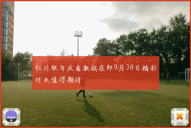 仁川联与庆南激战在即9月30日精彩对决值得期待